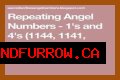 
Repeating Angel Numbers -  1's and 4's  (1144, 1141, 1441, 1441, 4411 etc)
